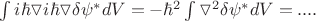 \int i\hbar \triangledown i\hbar \triangledown \delta \psi^*dV=-\hbar^2 \int\triangledown^2 \delta\psi^*dV=....
