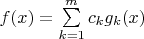 $f(x)=\sum\limits_{k=1}^m c_k g_k(x)$