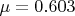 $\mu = 0.603$