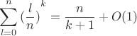 $$\sum\limits_{l = 0}^n {{{(\frac{l}{n})}^k}}  = \frac{n}{{k + 1}} + O(1)$$