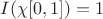 $I(\chi[0,1]) = 1$