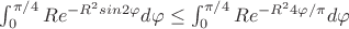 $\int_0^{\pi/4}Re^{-R^2sin2\varphi}d\varphi\le\int_0^{\pi/4}Re^{-R^{2}4\varphi/\pi}d\varphi$