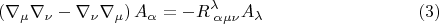 $$
\left( \nabla_{\mu} \nabla_{\nu} - \nabla_{\nu} \nabla_{\mu} \right) A_{\alpha} = - R^{\lambda}_{\; \alpha \mu \nu} A_{\lambda}  \eqno(3)
$$