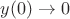 $y(0)\rightarrow 0$
