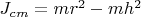$J_{cm} = mr^2 - mh^2$
