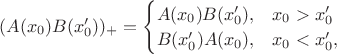 $(A(x_{0})B(x'_{0}))_{+}= \begin{cases} A(x_{0})B(x'_{0}), & x_{0}>x'_{0} \\ B(x'_{0})A(x_{0}), & x_{0}<x'_{0}, \end{cases}$