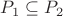 $P_1\subseteq P_2$