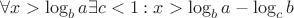 $\forall x > \log_b a \exists c<1 : x > \log_b a - \log_c b$