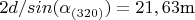 $2d/sin(\alpha_{(320)}) = 21,63  \text{m}$