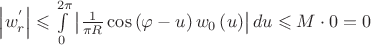 $\[\left| {w_r^'} \right| \leqslant \int\limits_0^{2\pi } {\left| {\frac{1}
{{\pi R}}\cos \left( {\varphi  - u} \right){w_0}\left( u \right)} \right|du}  \leqslant M \cdot 0 = 0\]$