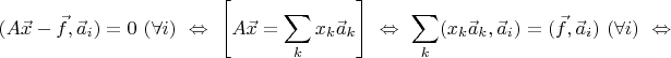 $$(A\vec x-\vec f,\vec a_i)=0\ (\forall i)\ \Leftrightarrow\ \left[A\vec x=\sum\limits_kx_k\vec a_k\right]\ \Leftrightarrow\ \sum\limits_k(x_k\vec a_k,\vec a_i)=(\vec f,\vec a_i)\ (\forall i)\ \Leftrightarrow$$