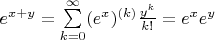 $e^{x+y} = \sum\limits_{k=0}^{\infty} (e^x)^{(k)}\frac{y^k}{k!} = e^x e^y$