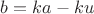 $b = ka - ku$