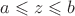 $a\leqslant z\leqslant b$