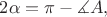 $$2\alpha=\pi-\measuredangle A,$$