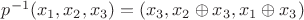 $p^{-1}(x_1,x_2,x_3)=(x_3,x_2\oplus x_3,x_1\oplus x_3)$ $p^{-1}(x_1,x_2,x_3)=(x_3,x_2\oplus x_3,x_1\oplus x_3)$