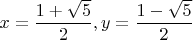 $x=\dfrac{1+\sqrt 5}{2}, y=\dfrac{1-\sqrt 5}{2}$