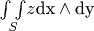 $\underset{S}{\int \int }z \text{dx} \wedge \text{dy}$