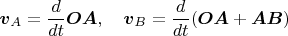 $$\boldsymbol v_A=\frac{d}{dt}\boldsymbol {OA},\quad \boldsymbol v_B=\frac{d}{dt}(\boldsymbol {OA}+\boldsymbol {AB})$$