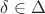 $\delta \in \Delta$