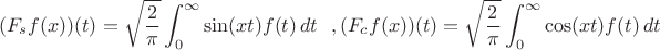 $$
(F_s f(x))(t)=\sqrt{\frac{2}{\pi}}\int_0^{\infty} \sin(xt) f(t)\,  dt \ \ ,
(F_c f(x))(t)=\sqrt{\frac{2}{\pi}}\int_0^{\infty} \cos(xt) f(t)\,  dt
$$