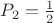 $P_2=\frac{1}{2}$