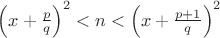 $\left(x+\frac{p}{q}\right)^2 < n < \left( x+ \frac{p+1}{q} \right)^2$