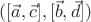 $([\vec{a},\vec{c}],[\vec{b},\vec{d}])$