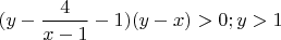 $  (y - \dfrac{4}{x - 1} - 1)(y-x)  > 0; y>  1$