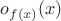 $o_{f(x)} (x)$