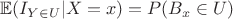 $\mathbb E(I_{Y \in U} | X = x) = P(B_x \in U)$