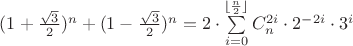 $(1+\frac{\sqrt 3}{2})^n+(1-\frac{\sqrt 3}{2})^n=2\cdot \sum\limits_{i=0}^{\lfloor {\frac {n}{2}} \rfloor}C_n^{2i}\cdot 2^{-2i}\cdot 3^i$