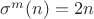 $\sigma^m(n)=2n$