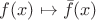 $f(x) \mapsto \bar{f}(x)$