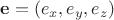 $\mathbf{e} = (e_x, e_y, e_z) $