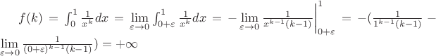 $f(k)=\int_{0}^{1}\frac{1}{x^k}dx =\lim\limits_{\varepsilon\to 0} \int_{0+\varepsilon}^{1}\frac{1}{x^k}dx= -\lim\limits_{\varepsilon\to 0} \frac{1}{x^{k-1}(k-1)}\bigg|_{0+\varepsilon}^1 = - (\frac{1}{1^{k-1}(k-1)} - \lim\limits_{\varepsilon\to 0}\frac{1}{(0+\varepsilon)^{k-1}(k-1)}) = +\infty$