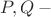 $P,Q\,- $