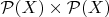 $\mathcal P(X) \times \mathcal P(X)$