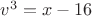 $v^3=x-16$