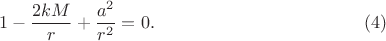 $$
1 - \frac{2 k M}{r} + \frac{a^2}{r^2} = 0. \eqno(4)
$$