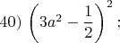 $40)\,\left(3a^2-\dfrac{1}{2}\right)^2;$