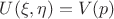 $U(\xi, \eta)=V(p)$