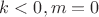 $k<0, m=0$