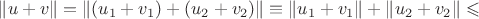 $\|u+v\|=\|(u_1+v_1)+(u_2+v_2)\|\equiv\|u_1+v_1\|+\|u_2+v_2\|\leqslant$