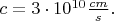 $c=3\cdot10^{10} \frac{cm}{s}.$