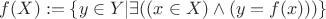 $f(X):= \lbrace y \in Y | \exists (( x \in X) \wedge 
 (y = f(x)))\rbrace $