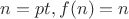 $n=pt,f(n)=n$