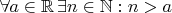$\forall a \in \mathbb{R}\, \exists n \in \mathbb{N}: n>a$