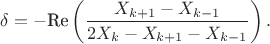 $\delta =-\text{Re} \left( \dfrac{X_{k+1}-X_{k-1}}{2X_k-X_{k+1}-X_{k-1}} \right).$