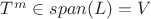 $T^m \in span(L) = V $